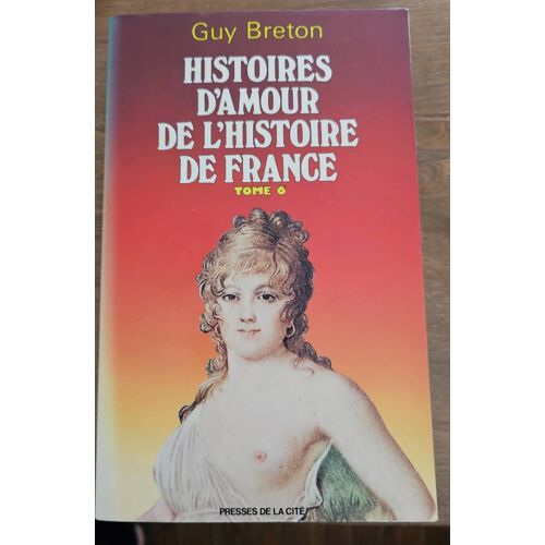Histoires D'Amour De L'Histoire De France, Tome 6, De Guy Breton