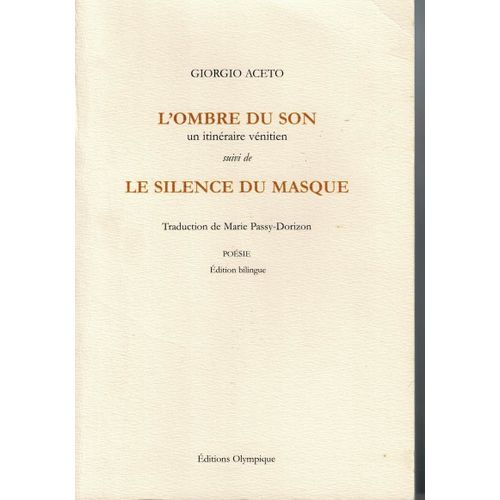 Giorgio Aceto : L'Ombre Du Son, Un Itinéraire Vénitien Suivi De Le Silence Du Masque. Poésie. Ed.Bilingue Italien Français. Traduction De Marie Passy-Dorizon. Ed. Olympique. Janvier 2009.