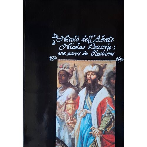 De Nicolo Dell Abate À Nicolas Poussin - Aux Sources Du Classicisme 1550-1650