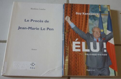Le Pen Dans La Fiction Littéraire : Le Procès De Jean-Marie Le Pen, Par Mathieu Lindon (Roman, Minuit) + Élu !, Politique-Fiction, Par Guy Konopnicki
