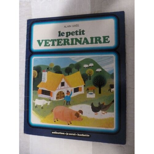 Le Petit Veterinaire - Alain Gree - Collection "Je Serai" Hachette