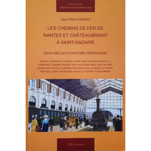 Les Chemins De Fer De Nantes Et Châteaubriant À Saint Nazaire : Deux Siècles D'Histoire - Jean-Pierre Nennig
