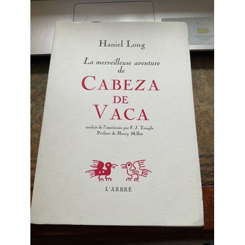 La Merveilleuse Aventure De Cabeza De Vaca Haniel Long, Frédéric Jacques Temple (Traduction), Henry Miller (Préface) Broché, 43 Pages Paru En 1996 Chez L'Arbre