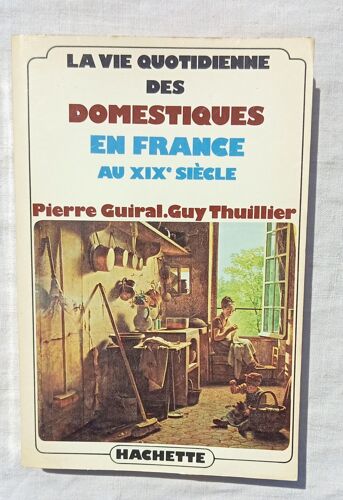 Pierre Guiral / Guy Thuillier, La Vie Des Domestiques En France Au Xixe Siècle, Hachette, 1979
