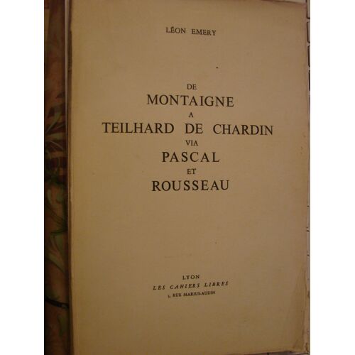 De Montaigne A Teilhard De Chardin Via Pascal Et Rousseau De Leon Emery
