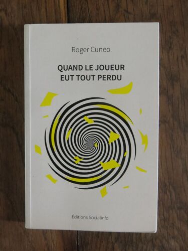 Quand Le Joueur Eut Tout Perdu De Roger Cuneo. Éditions Socialinfo. 2016
