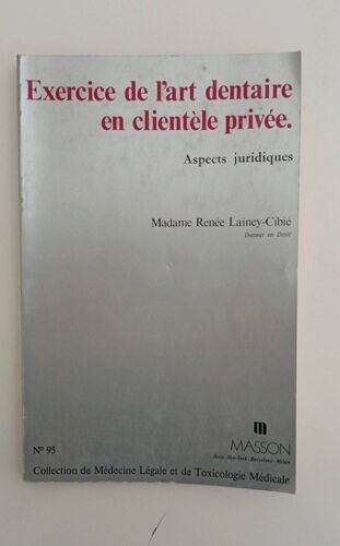 Exercices De L'Art Dentaire En Clientèle Privée Aspects Juridiques Renée Lainey-Cibié Broché, 246 Pages 1976 Masson Médecine Légale Toxicologie Numéro 95 0398-9119 2225462119 9782225462115