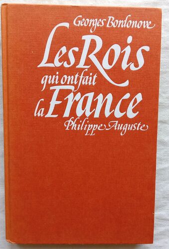 Georges Bordonove, Histoire Des Rois De France : Philippe Auguste Le Conquérant, Le Grand Livre Du Mois, 1983