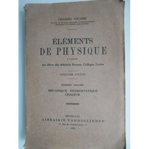 Elements De Physique, À L'Usage Des Élèves Des Athénées Royaux, Lycées Et Collèges, Tome 1 : Mécanique - Hydrostatique- Chaleur Par Charles Nicaise