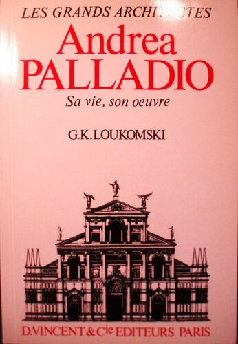 G. K. Loukomski, Andrea Palladio, Sa Vie, Son Oeuvre, D. Vincent & Cie, 1980, In-8, 120 Pages, 132 Planches. I S B N : 9782901606016.