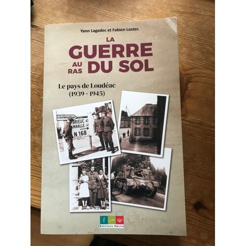 La Guerre Au Ras Du Sol - Le Pays De Loudéac (1939-1945)