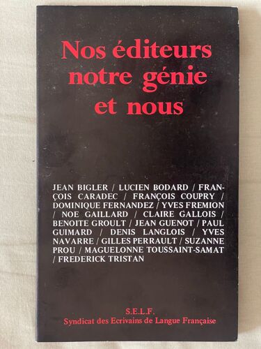 Nos Éditeurs, Notre Génie Et Nous. Bigler. Bodard. Caradec. Coupry. Fernandez. Fremion. Gaillard. Gallois. Groult. Guénot. Guimard. Langlois. Navarre. Perrault. Prou. Toussaint-Samat. Tristan. 1986