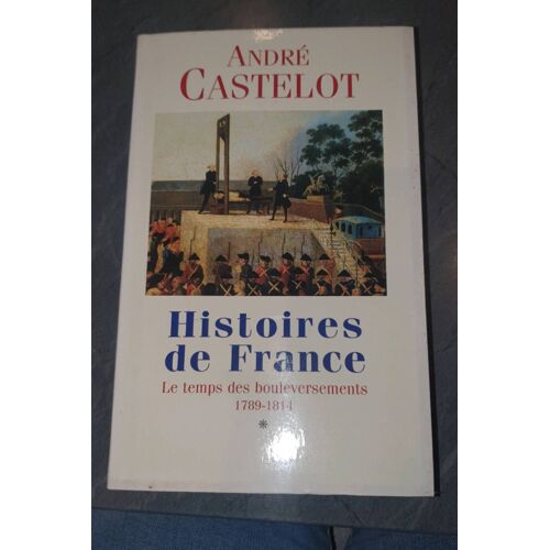 Histoires De France , Le Temps Des Boulversements 1789 - 1814