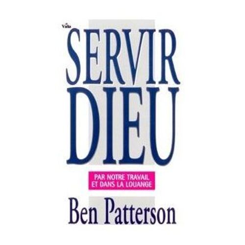 Servir Dieu Par Notre Travail Et Dans La Louange - Ben Patterson -