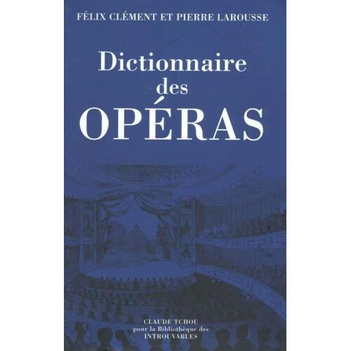 Félix Clément Et Pierre Larousse. Dictionnaire Des Opéras. Tchou 1999