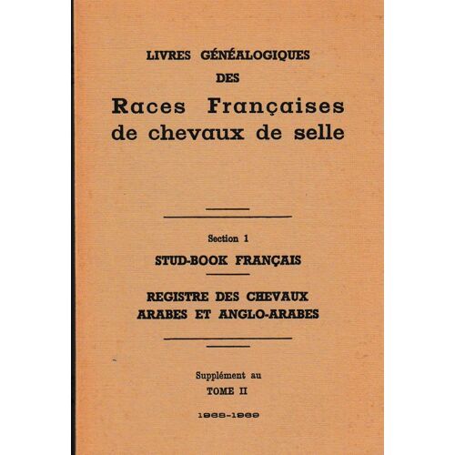 Livre Généalogique Des Races Françaises De Chevaux De Selle Section 1 Stud-Book Français Registre Des Chevaux Arabes Et Anglo-Arabes Supplément Au Tome Ii 1968 6 1969 2ditions 1973