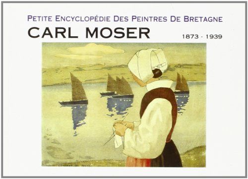 Petite Encyclopédie Des Peintres De Bretagne Carl Moser 1873 - 1939