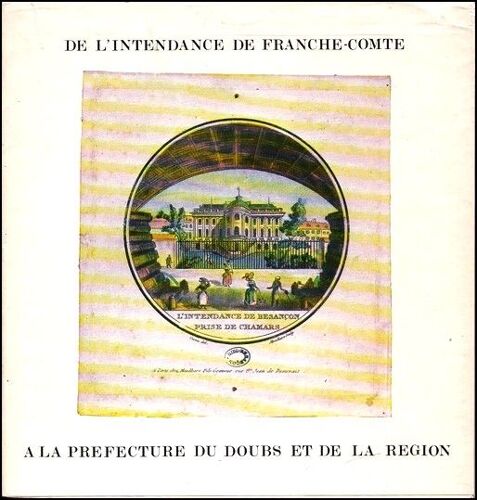 De L'Intendance De Franche-Comté À La Préfecture Du Doubs Et De La Région - Courtieu Jean, Moyse Gérard, Estavoyer Lyonel, Service Des Archives Du Doubs 1980