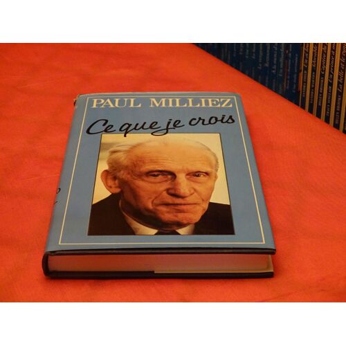 Ce Que Je Crois . . . Paul Milliez . 1912 - 1994 . Professeur En Medecine . Francais . . . France Loisirs . . 1987 . .