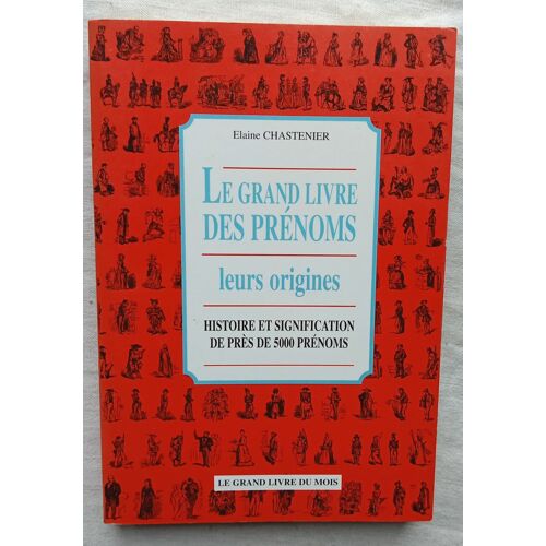 Elaine Chastenier, Le Grand Livre Des Prénoms - Leurs Origines : Histoire Et Signification De Près De 5000 Prénoms, Le Grand Livre Du Mois, 2000