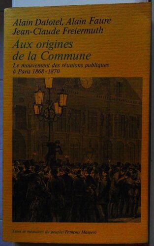Aux Origines De La Commune - Le Mouvement Des Reunions Publiques A Paris, 1868-1870