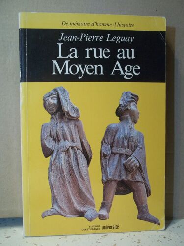 La Rue Au Moyen-Âge. J.P. Leguay. Éditions Ouest-France Université. Collection "De Mémoire D'homme : L'histoire". Paysage Urbain. Cadre De Vie. Grandes Charrières. Année 1984