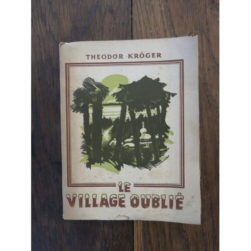 Le Village Oublié (Das Vergessene Dorf) : 4 Années En Sibérie, De Theodor Kröger. Editions Alsatia, Paris. 1943