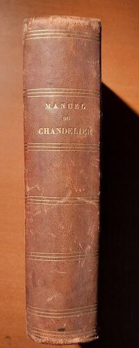 Manuels Roret : Nouveau Manuel Complet Du Chandelier, Du Cirier Et Du Fabricant De Cire À Cacheter Par L. Seb. Le Normand. Nouvelle Édition. 1851.