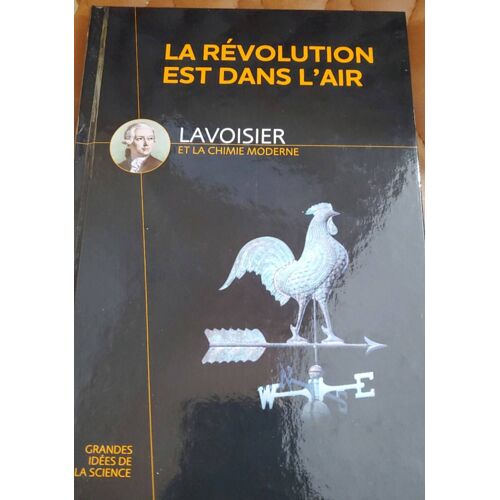 La Révolution Est Dans L'Air, Lavoisier Et La Chimie Moderne - Collection Les Grandes Idées De La Science 2013