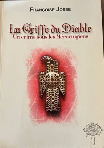 Un Crime Sous Les Mérovingiens Tome 1 : La Griffre Du Diable - Françoise Josse. Editions Franques 2017 - Code Isbn : 978-2-9537187-6-8