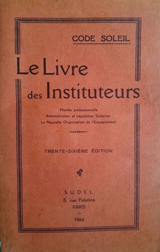 Le Livre Des Instituteurs (1966, 36e Éd.) - Code Soleil - Morale Professionnelle - Administration, Législation Et Jurisprudence - La Nouvelle Organisation De L Enseignement