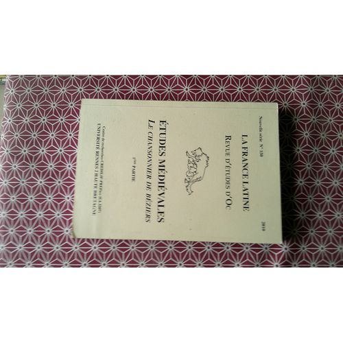 Etudes Médiévales - Le Chansonnier De Béziers 1ère Partie. La France Latine - Revue D(')Études D(')Oc Nlle Série N°150 Université Rennes 2 Haute Bretagne 2010