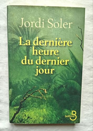 Jordi Soler, La Dernière Heure Du Dernier Jour, Belfond, 2008, Traduit De L'Espagnol (Mexique) Par Jean-Marie Saint-Lu