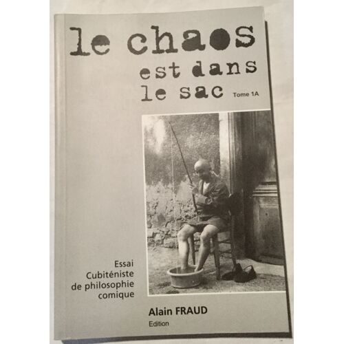 Le Chaos Est Dans Le Sac, Tome 1a, Essai Cubiténiste De Philosophie Comique