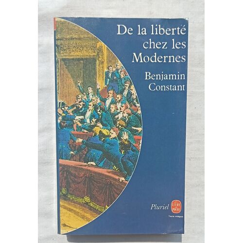 Benjamin Constant, De La Liberté Chez Les Modernes : Écrits Politiques, Le Livre De Poche, 1980, Textes Choisis, Présentés Et Annotés Par Marcel Gauchet