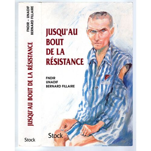Jusqu'Au Bout De La Resistance - Fndir Unadif Bernard Fillaire - Ed Stock 1997 -