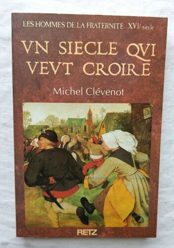 Michel Clévenot, Un Siècle Qui Veut Croire, (Les Hommes De La Fraternité Xvie Siècle), Retz, 1988