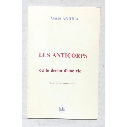 Aimée Andria, Les Anticorps Ou Le Déclin D'Une Vie, Editions Dany Thibaud - Paris, 1981