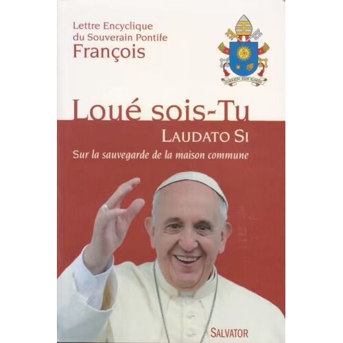 Loué Sois-Tu [Laudato Si] - Lettre Encyclique Du Souverain Pontife François (Salvator, 2015)