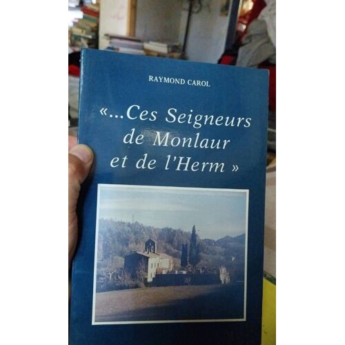 Ces Seigneurs De Monlaur Et De L'Hermine Raymond Carol