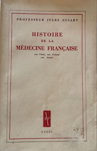 Editions Nagel- 1957- Professeur Jules Guiart : Histoire  De La Médecine Française - Son Passé, Son Présent , Son Avenir - 