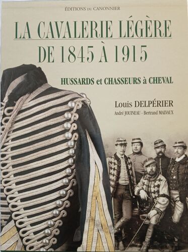 La Cavalerie Légère De 1845 À 1915- Hussards Et Chasseurs À Cheval De Louis Delpérier, André Jouineau, Bertrand Malvaux Tome Premier Et Second En Coffret