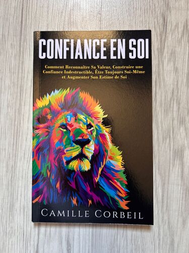 Confiance En Soi: Comment Prendre Conscience De Sa Valeur, Construire Une Confiance En Soi Indestructible, Être Enfin Soi-Même Et Élever Son