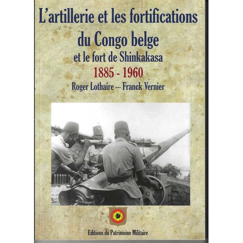L'artillerie Et Les Fortifications Du Congo Belge Et Le Fort De Shinkakasa 1885 -1960