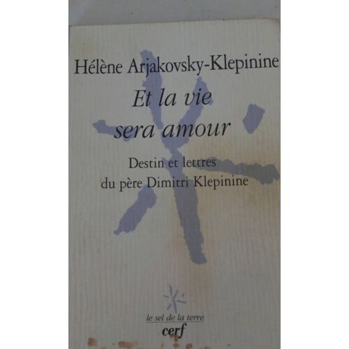 Hélène Arjakovsky -Klepinine Et La Vie Sera Amour Destin Lettres Du Père Dimitri Klepnine