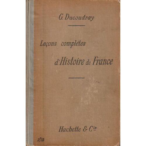 Leçons Complètes D'Histoire De France - G. Ducoudray (Librairie Hachette Et Cie, 1910)