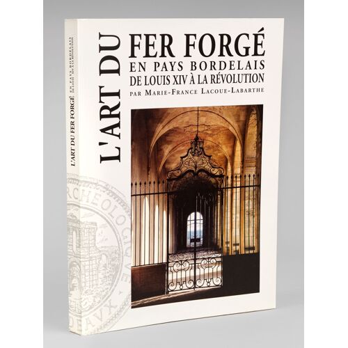 L'art Du Fer Forgé En Pays Bordelais De Louis Xiv À La Révolution [ Edition Originale ]