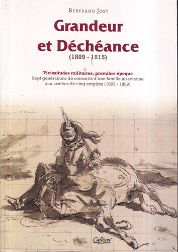 "Vicissitudes Militaires (Première Époque), Grandeur Et Déchéance (1809-1815), Bertrand Jost, Calleva, 2011