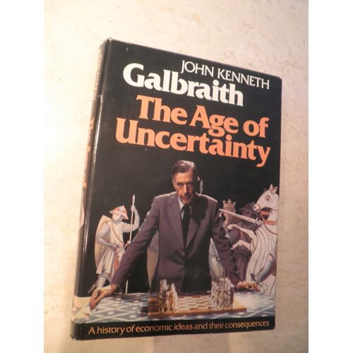 The Age Of Uncertainty - A History Of Economic Ideas And Their Consequences