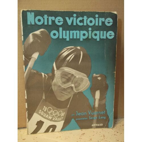 Notre Victoire Olympique. Jean Vuarnet. Présentation Serge Lang. Éditions Arthaud. Année 1961. Jeux Olympiques. Ski. Descente. Sports. Montagnes